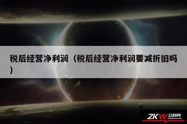 税后经营净利润以及税后经营净利润要减折旧吗