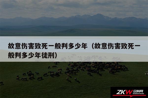 故意伤害致死一般判多少年以及故意伤害致死一般判多少年徒刑