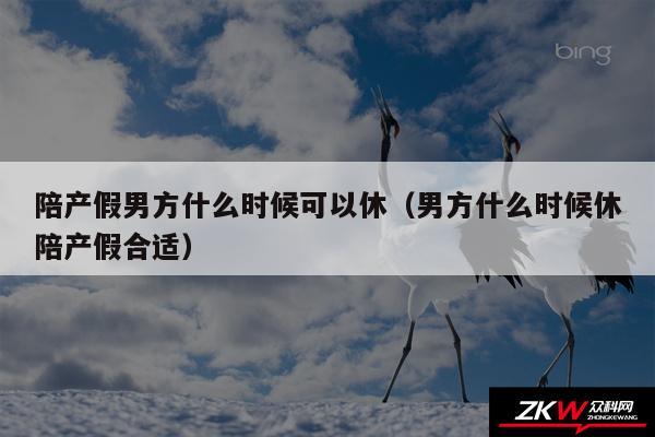 陪产假男方什么时候可以休以及男方什么时候休陪产假合适