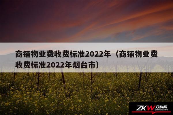 商铺物业费收费标准2024年以及商铺物业费收费标准2024年烟台市