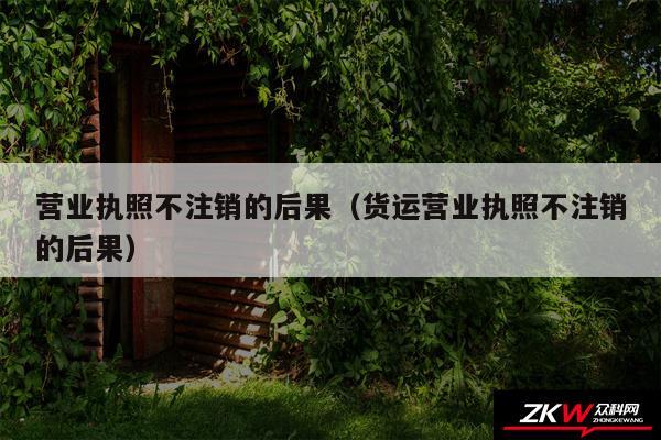 营业执照不注销的后果以及货运营业执照不注销的后果