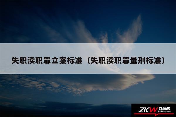 失职渎职罪立案标准以及失职渎职罪量刑标准