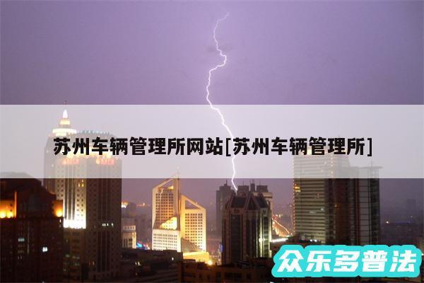 苏州车辆管理所网站及苏州车辆管理所