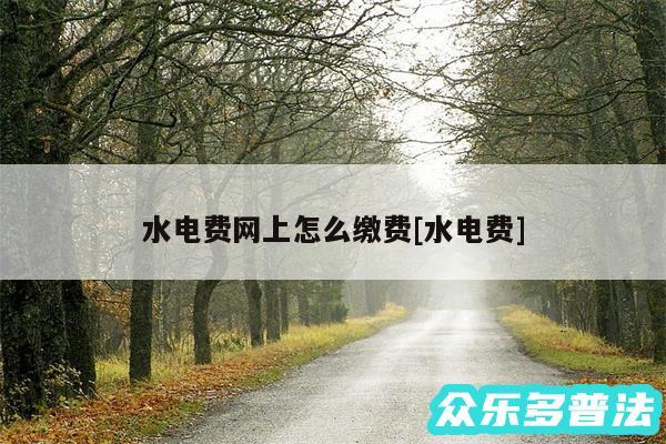 水电费网上怎么缴费及水电费