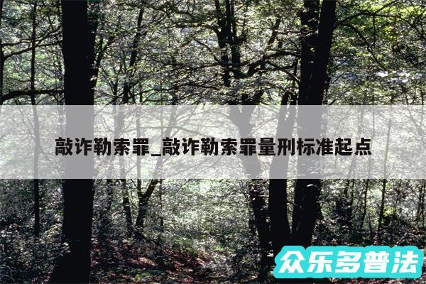 敲诈勒索罪_敲诈勒索罪量刑标准起点