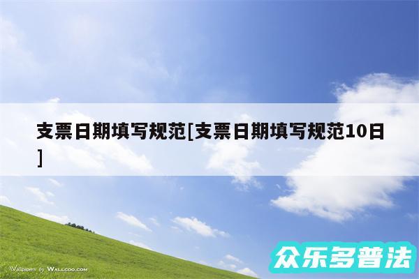 支票日期填写规范及支票日期填写规范10日