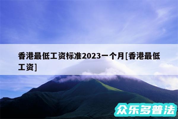 香港最低工资标准2024一个月及香港最低工资