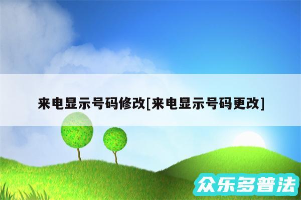 来电显示号码修改及来电显示号码更改