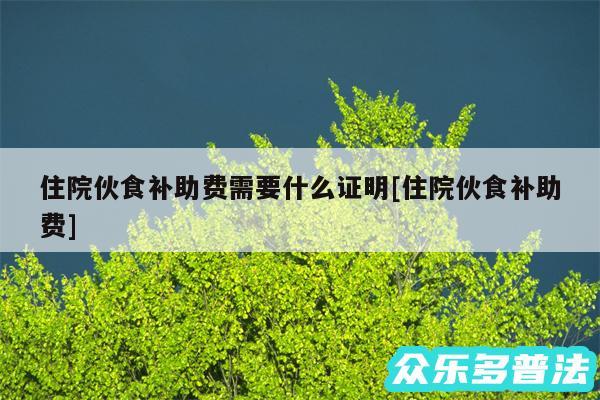 住院伙食补助费需要什么证明及住院伙食补助费
