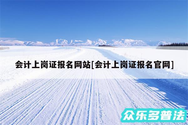 会计上岗证报名网站及会计上岗证报名官网
