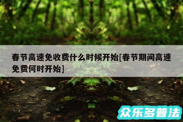 春节高速免收费什么时候开始及春节期间高速免费何时开始