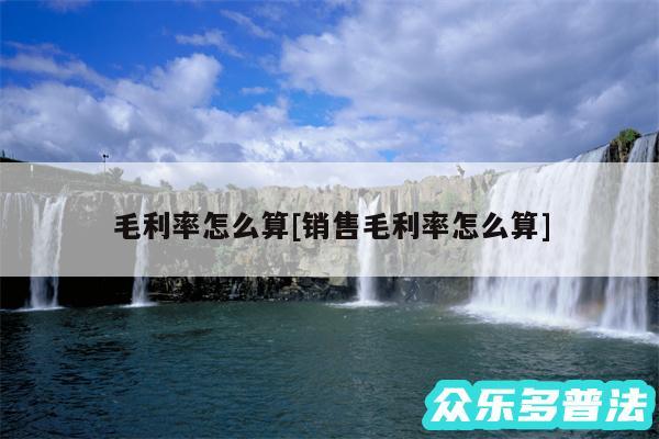 毛利率怎么算及销售毛利率怎么算