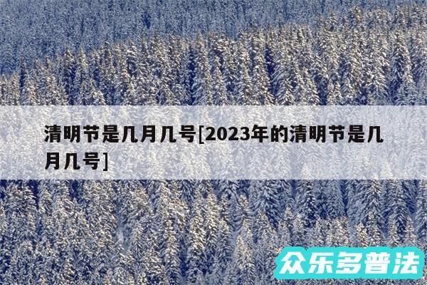 清明节是几月几号及2024年的清明节是几月几号