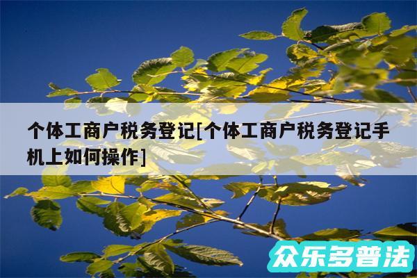 个体工商户税务登记及个体工商户税务登记手机上如何操作