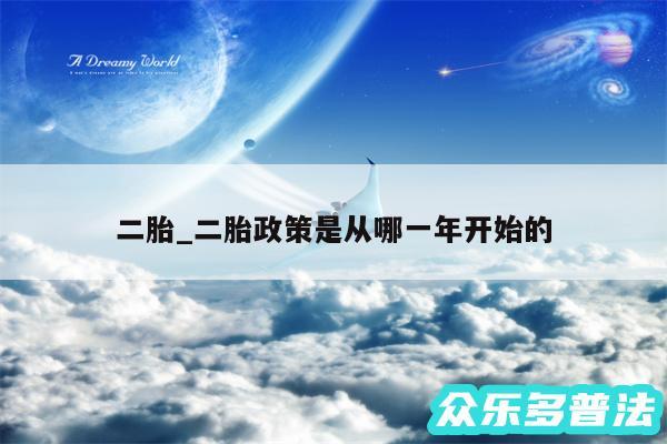 二胎_二胎政策是从哪一年开始的