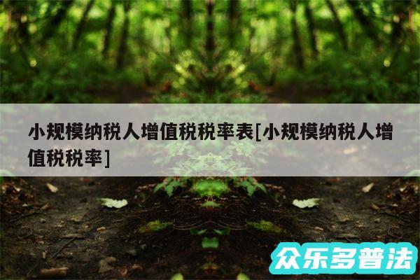 小规模纳税人增值税税率表及小规模纳税人增值税税率