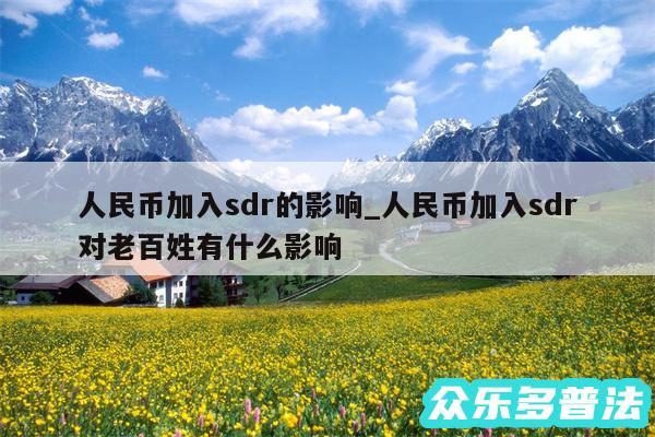 人民币加入sdr的影响_人民币加入sdr对老百姓有什么影响