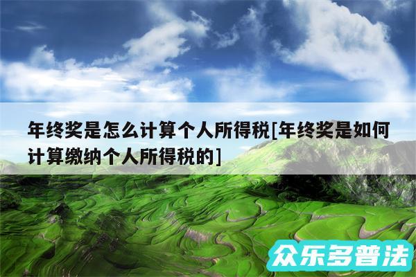 年终奖是怎么计算个人所得税及年终奖是如何计算缴纳个人所得税的