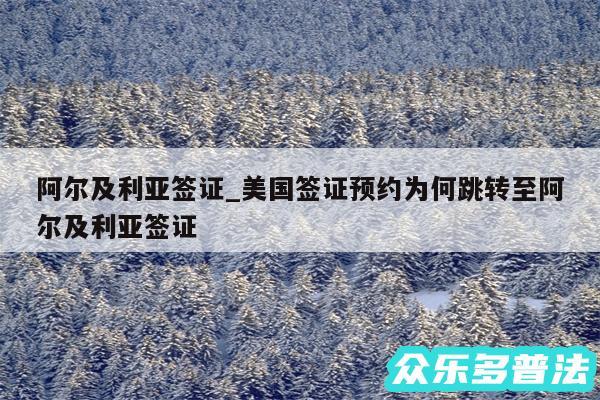 阿尔及利亚签证_美国签证预约为何跳转至阿尔及利亚签证