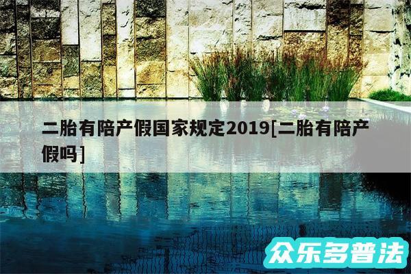 二胎有陪产假国家规定2019及二胎有陪产假吗