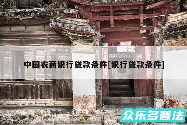 中国农商银行贷款条件及银行贷款条件