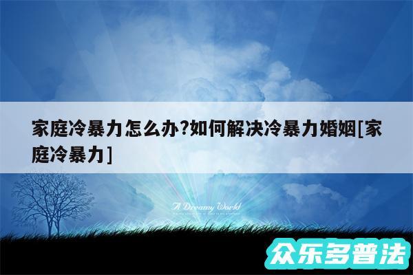 家庭冷暴力怎么办?如何解决冷暴力婚姻及家庭冷暴力