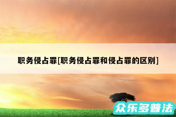 职务侵占罪及职务侵占罪和侵占罪的区别