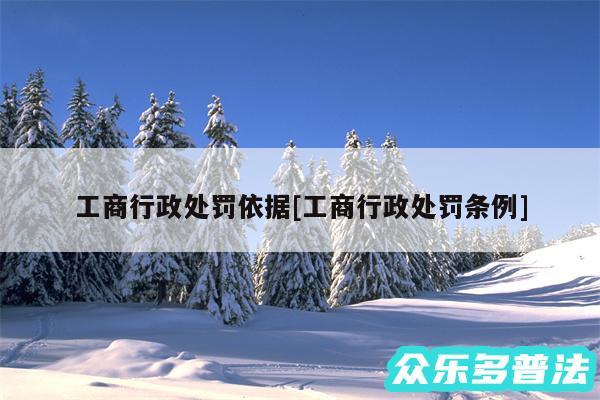 工商行政处罚依据及工商行政处罚条例