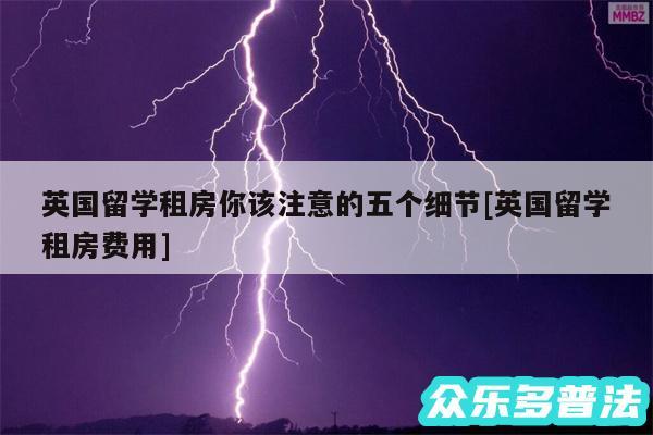 英国留学租房你该注意的五个细节及英国留学租房费用