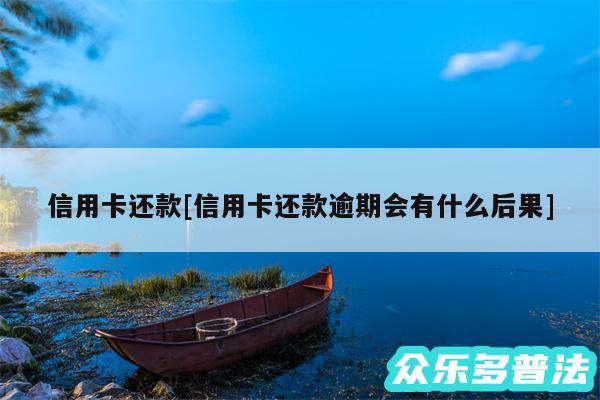 信用卡还款及信用卡还款逾期会有什么后果