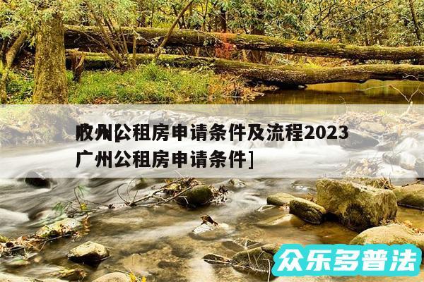 广州公租房申请条件及流程2024
收入及广州公租房申请条件