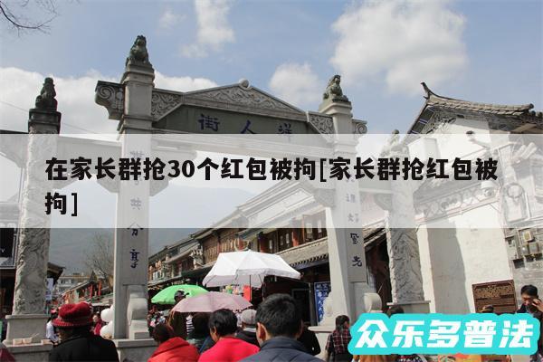 在家长群抢30个红包被拘及家长群抢红包被拘