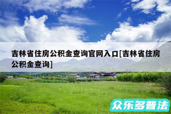 吉林省住房公积金查询官网入口及吉林省住房公积金查询