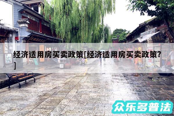 经济适用房买卖政策及经济适用房买卖政策?