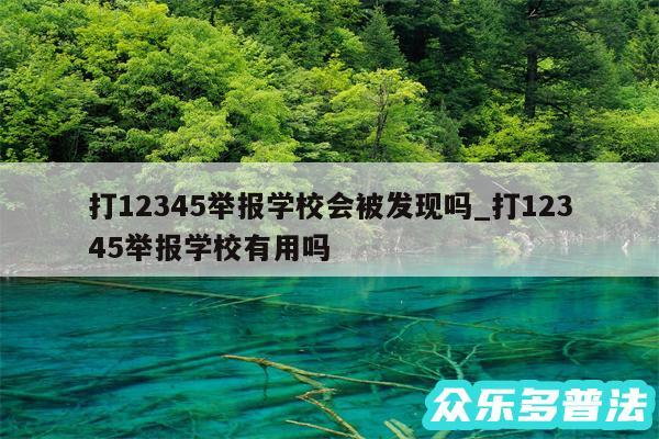 打12345举报学校会被发现吗_打12345举报学校有用吗