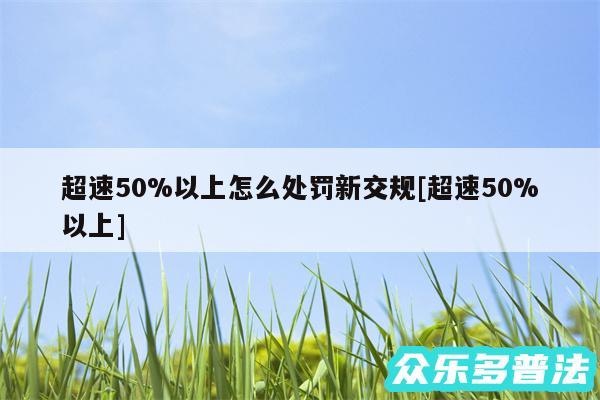 超速50%以上怎么处罚新交规及超速50%以上