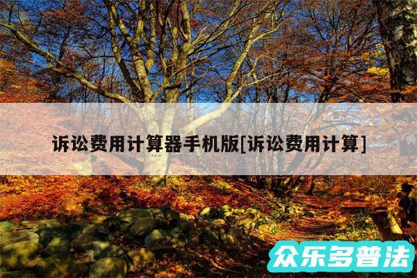 诉讼费用计算器手机版及诉讼费用计算