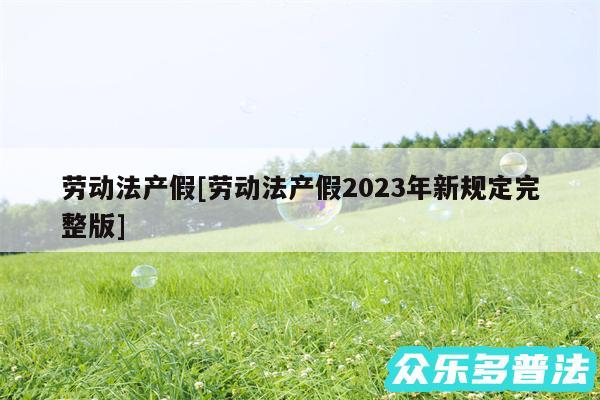 劳动法产假及劳动法产假2024年新规定完整版