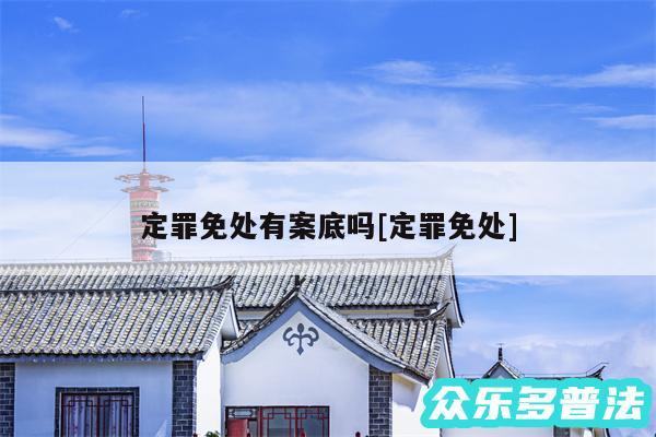 定罪免处有案底吗及定罪免处