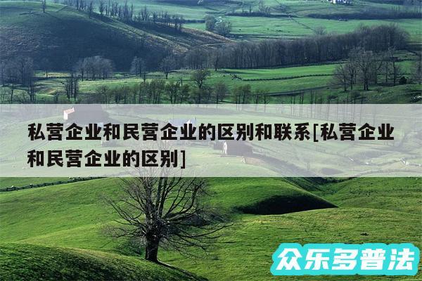 私营企业和民营企业的区别和联系及私营企业和民营企业的区别