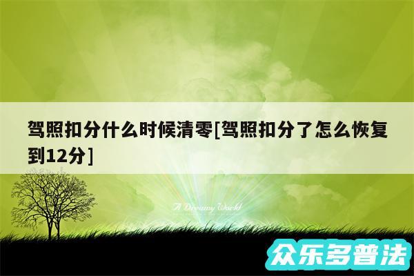 驾照扣分什么时候清零及驾照扣分了怎么恢复到12分