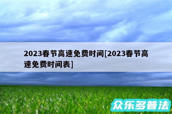 2024春节高速免费时间及2024春节高速免费时间表