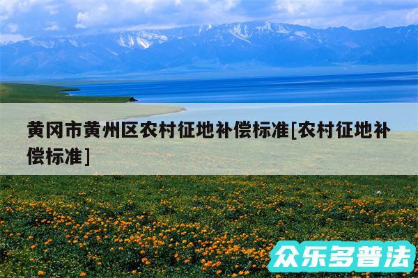 黄冈市黄州区农村征地补偿标准及农村征地补偿标准