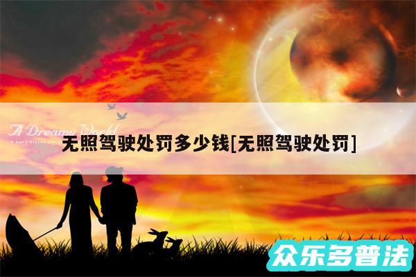 无照驾驶处罚多少钱及无照驾驶处罚