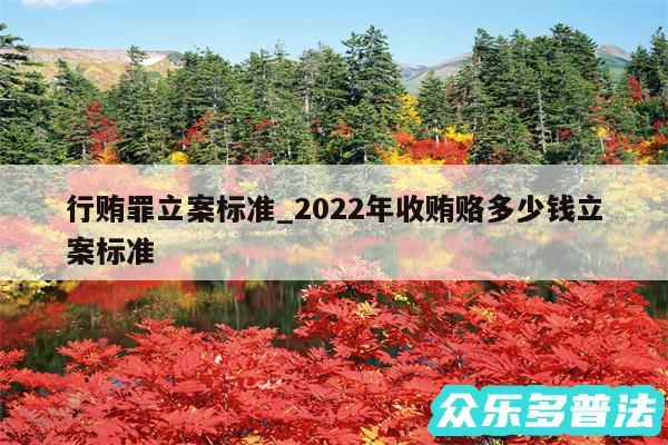 行贿罪立案标准_2024年收贿赂多少钱立案标准