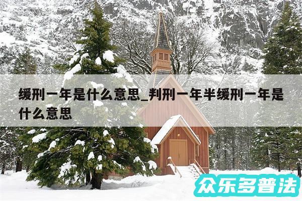 缓刑一年是什么意思_判刑一年半缓刑一年是什么意思