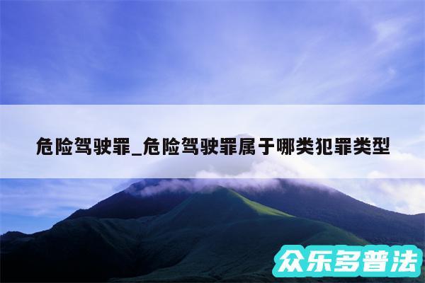 危险驾驶罪_危险驾驶罪属于哪类犯罪类型