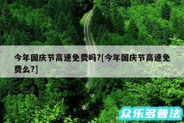 今年国庆节高速免费吗?及今年国庆节高速免费么?