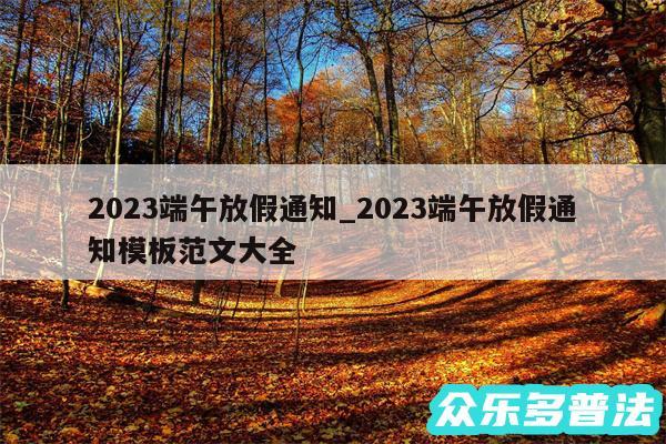 2024端午放假通知_2024端午放假通知模板范文大全