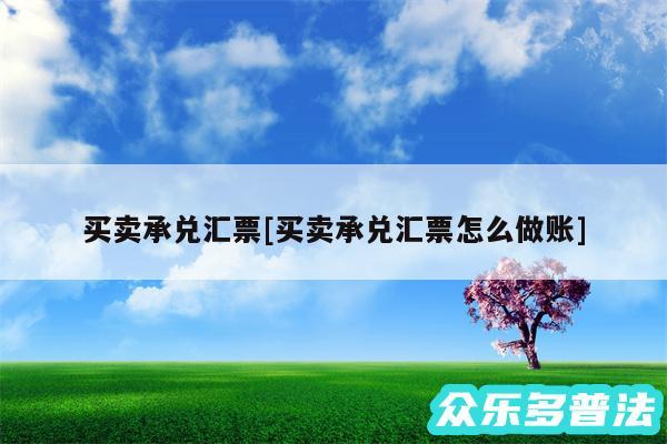 买卖承兑汇票及买卖承兑汇票怎么做账